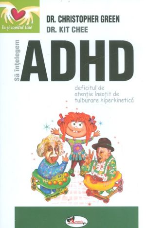 Sa intelegem ADHD. Deficitul de atentie insotit de tulburare hiperkinetica