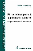 Angajarea raspunderii penale a persoanei juridice. Jurisprudenta rezumata si comentata