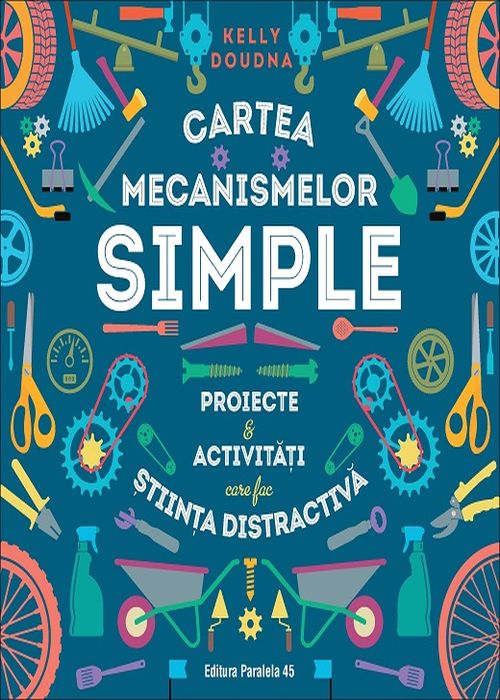 Cartea mecanismelor simple. Proiecte si activitati care fac stiinta distractiva