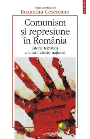 Comunism si represiune in Romania. Istoria tematica a unui fratricid national