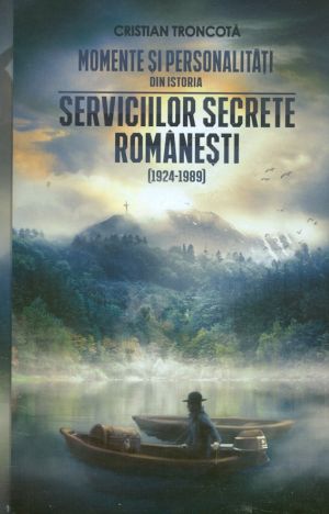 Momente si personalitati din istoria serviciilor secrete romanesti
