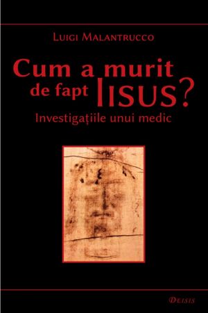 Cum a murit de fapt Iisus. Investigatiile unui medic