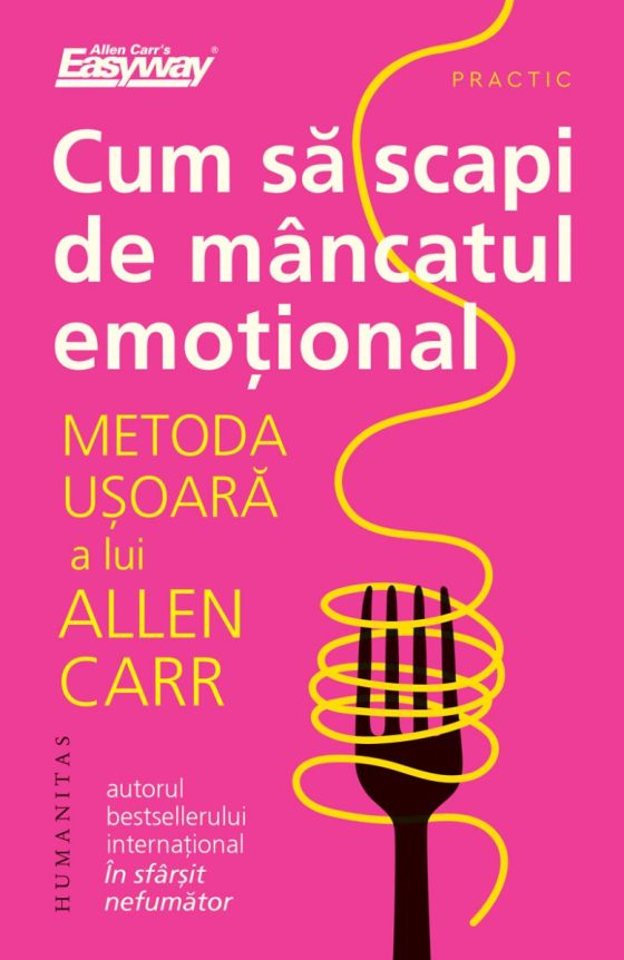 Cum să scapi de mâncatul emoțional. Metoda uşoară a lui Allen Carr