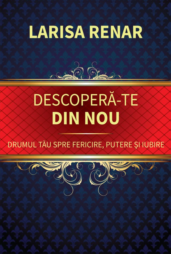 Descoperă-te din nou. Drumul tău spre fericire, putere și iubire