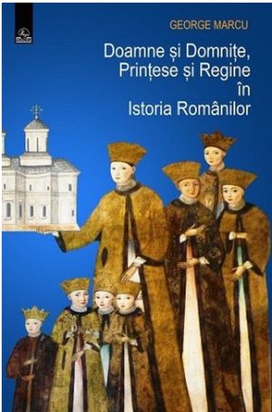 Doamne si Domnite, Printese si Regine in Istoria Romanilor