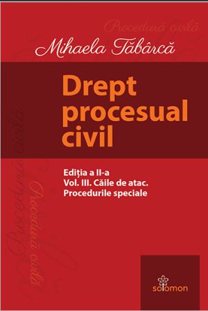 Drept procesual civil. Vol. III. Caile de atac. Procedurile speciale. Editia a II-a