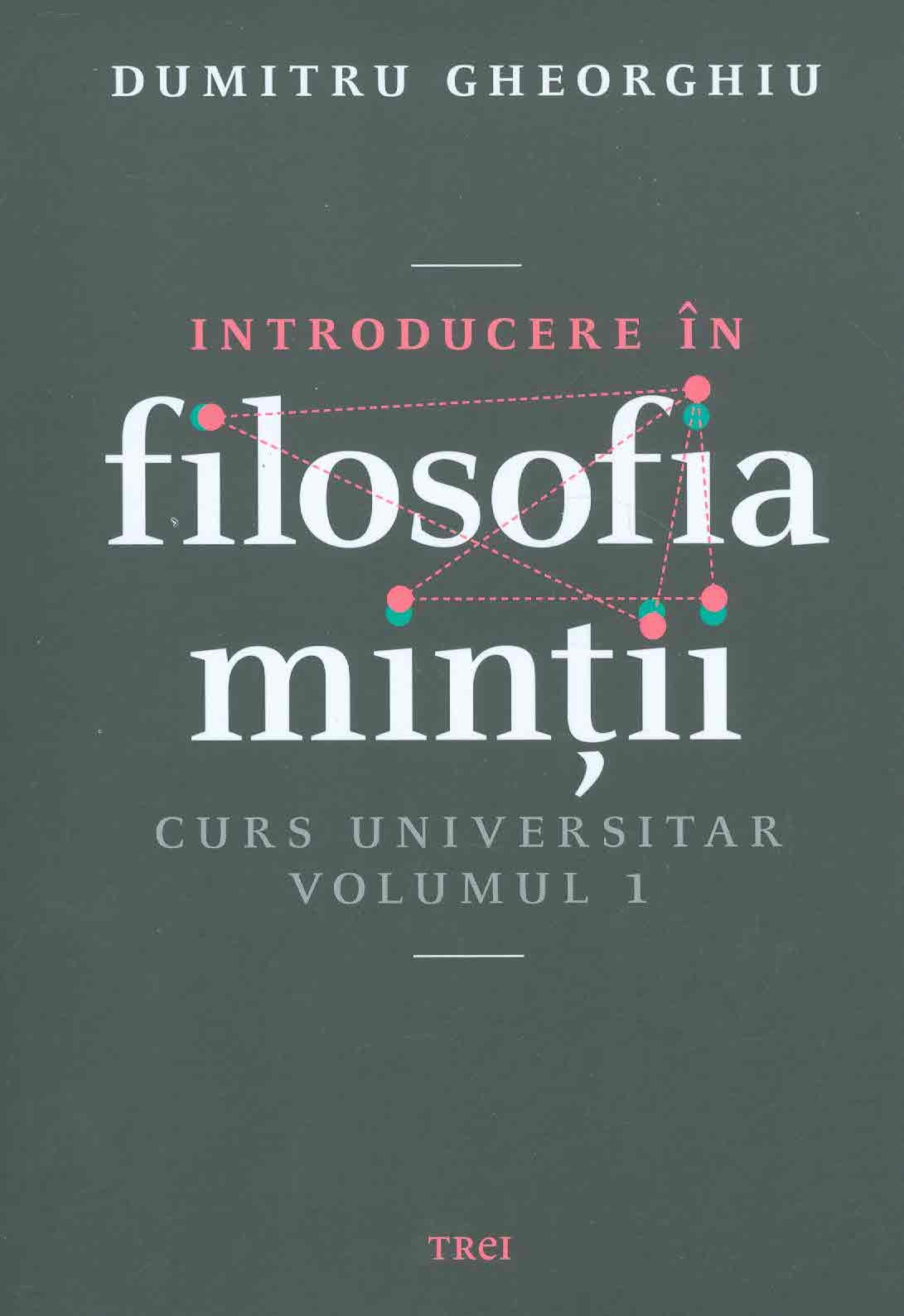 Introducere in filosofia mintii. Curs universitar. Volumul 1