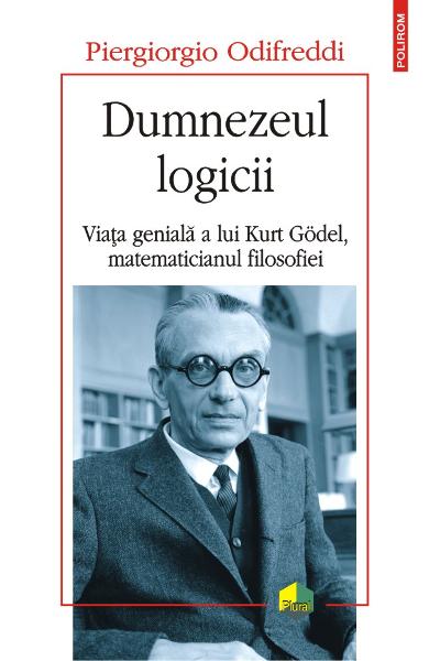 Dumnezeul logicii. Viata geniala a lui Kurt Godel, matematicianul filosofiei