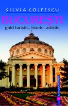 Bucuresti. Ghid turistic, istoric, artistic