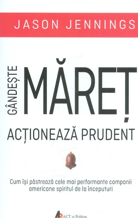 Gandeste maret, actioneaza prudent