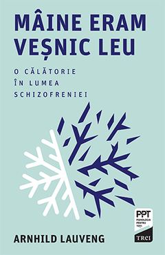 Maine eram vesnic leu. O calatorie în lumea schizofreniei