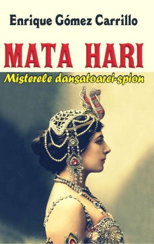 Mata-Hari. Misterele dansatoarei spion