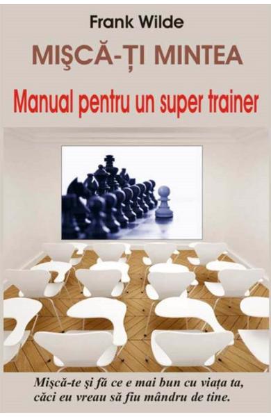 Misca-ti mintea. Manual pentru un super trainer