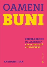 Oameni buni. Singura decizie de leadership care conteaza cu adevarat