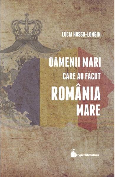 Oamenii mari care au facut Romania Mare