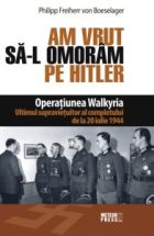 Am vrut sa-l omoram pe Hitler. Operatiunea Walkyria