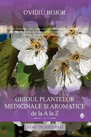 Ghidul plantelor medicinale si aromatice de la A la Z. Remedii naturale