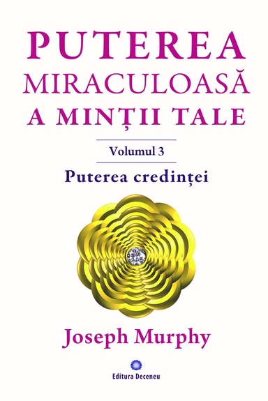 Puterea miraculoasa a mintii tale 3. Puterea credintei