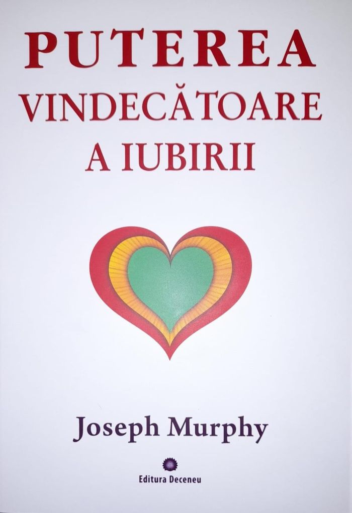 Puterea miraculoasa a mintii tale 4. Puterea vindecatoare a iubirii