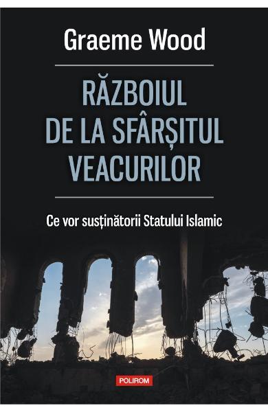 Razboiul de la sfarsitul veacurilor. Ce vor sustinatorii Statului Islamic