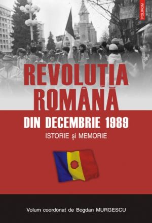 Revolutia romana din decembrie 1989. Istorie si memorie