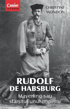 Rudolf de Hapsburg. Mayerling sau sfarsitul unui imperiu