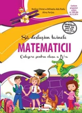 Sa deslusim Tainele matematicii. Culegere pentru clasa a IV-a