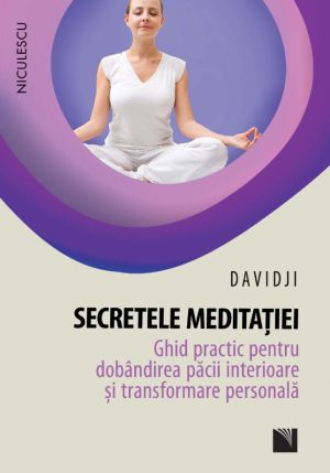 Secretele meditatiei. Ghid practic pentru dobandirea pacii interioare si transformare personala