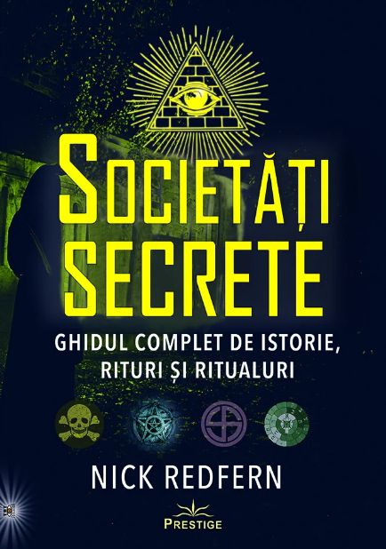 Societati Secrete. Ghidul complet de istorie, rituri si ritualuri