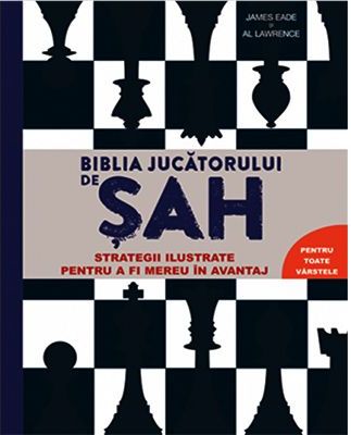 Biblia jucatorului de sah. Strategii ilustrate pentru a fi mereu în avantaj