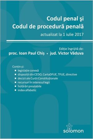 Codul penal si Codul de procedurs penala, actualizate la 1 iulie 2017