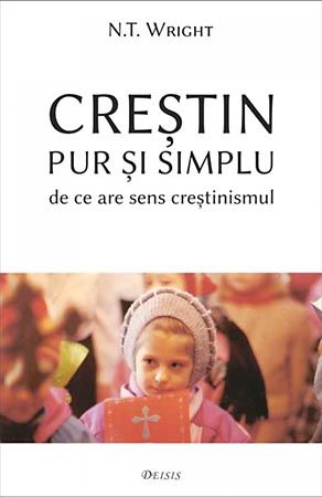 Crestin pur si simplu. De ce are sens crestinismul