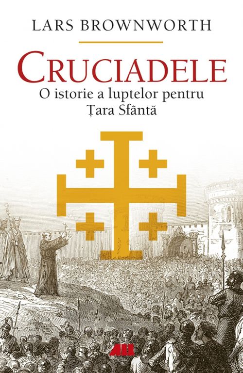 Cruciadele. O istorie a luptelor pentru Tara Sfanta 