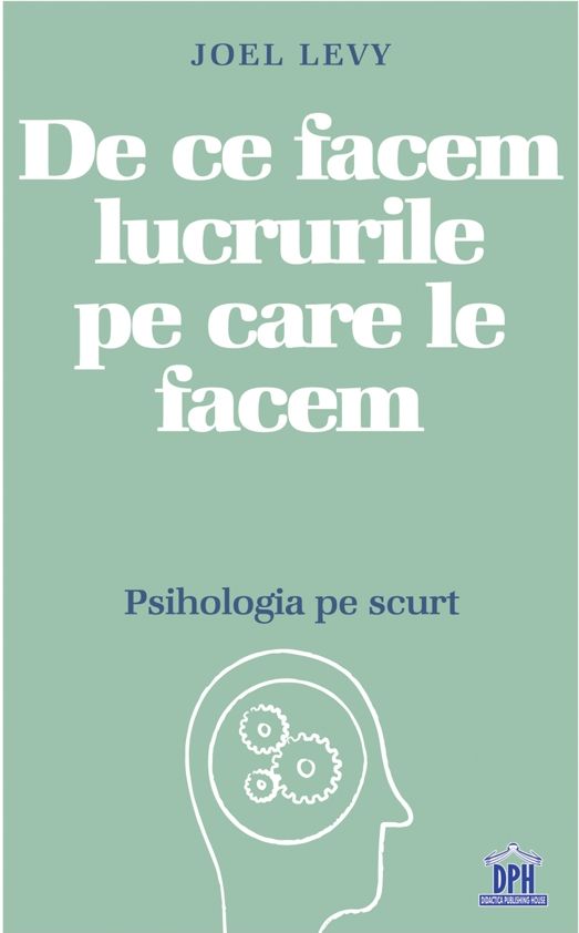 De ce facem lucrurile pe care le facem. Psihologia pe scurt