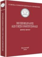 Decizii relevante ale Curtii Constitutionale 2007-2010