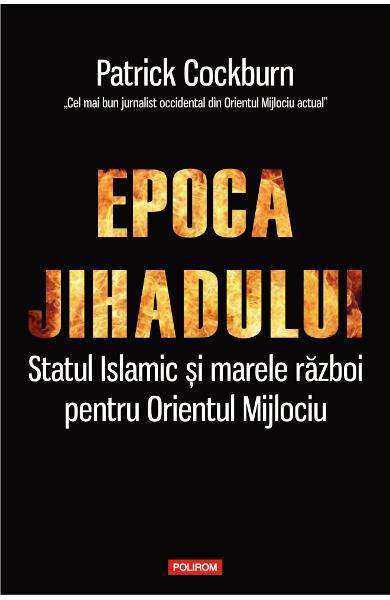 Epoca Jihadului. Statul Islamic si marele razboi pentru Orientul Mijlociu