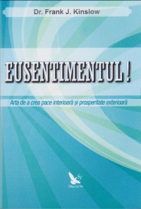 Eusentimentul. Arta de a crea pace interioara si prosperitate exterioara