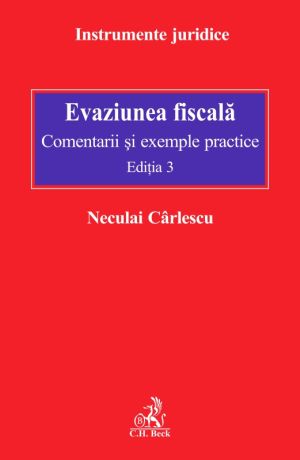 Evaziunea fiscala. Comentarii si exemple practice. Editia 3