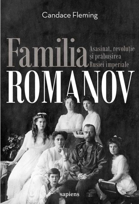 Familia Romanov. Asasinat, revolutie si prabusirea Rusiei imperiale