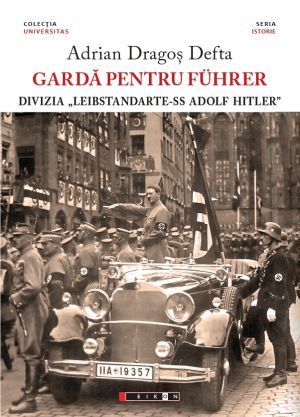 Garda pentru Fuhrer. Divizia Leibstandarte SS Adolf Hitler