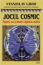 Jocul cosmic. Nastere, sex si moarte. Legatura cosmica