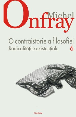 O contraistorie a filosofiei 6. Radicalitatile existentiale