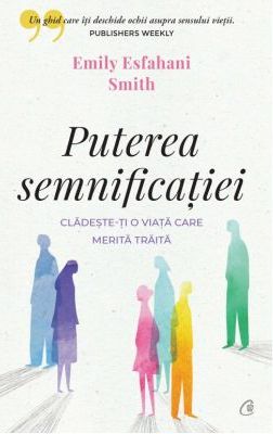 Puterea semnificatiei. Cladeste-ti o viata care merita traita