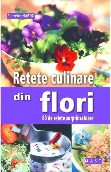 Retete culinare din flori. 80 de retete surprinzatoare