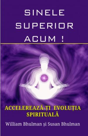 Sinele superior acum. Accelereaza-ti evolutia spirituala