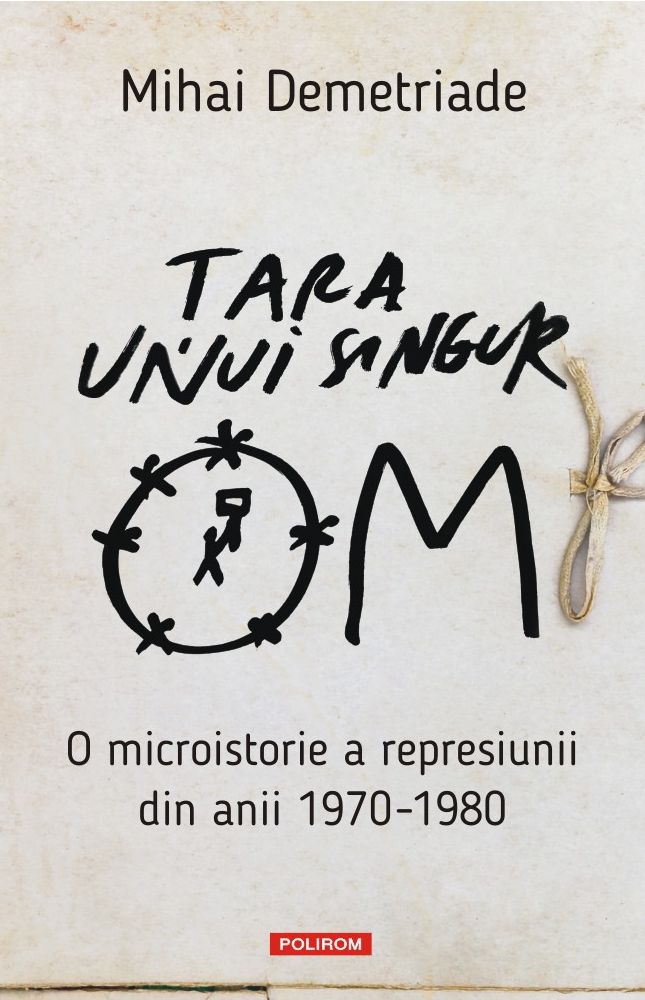 Țara unui singur om. O microistorie a represiunii din anii 1970-1980 